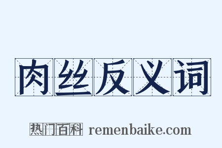 肉丝反义词是什么意思的图片